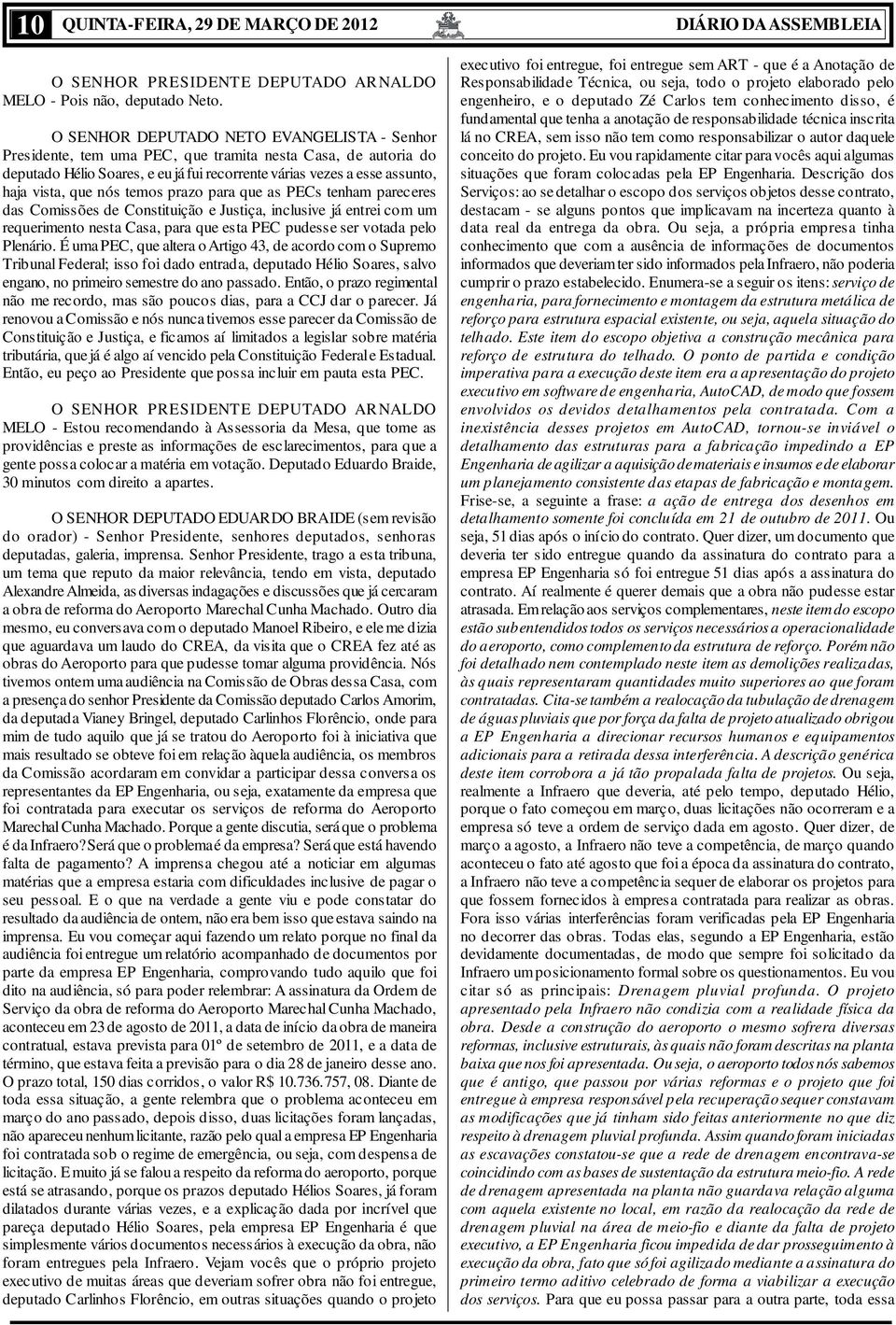 nós temos prazo para que as PECs tenham pareceres das Comissões de Constituição e Justiça, inclusive já entrei com um requerimento nesta Casa, para que esta PEC pudesse ser votada pelo Plenário.