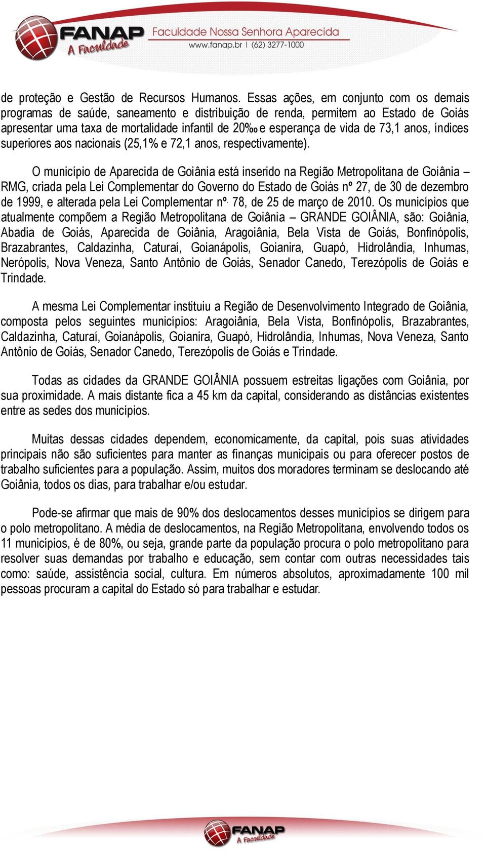 73,1 anos, índices superiores aos nacionais (25,1% e 72,1 anos, respectivamente).