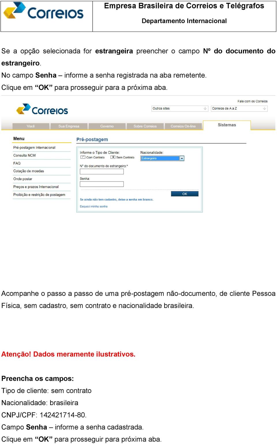 Acompanhe o passo a passo de uma pré-postagem não-documento, de cliente Pessoa Física, sem cadastro, sem contrato e nacionalidade brasileira.