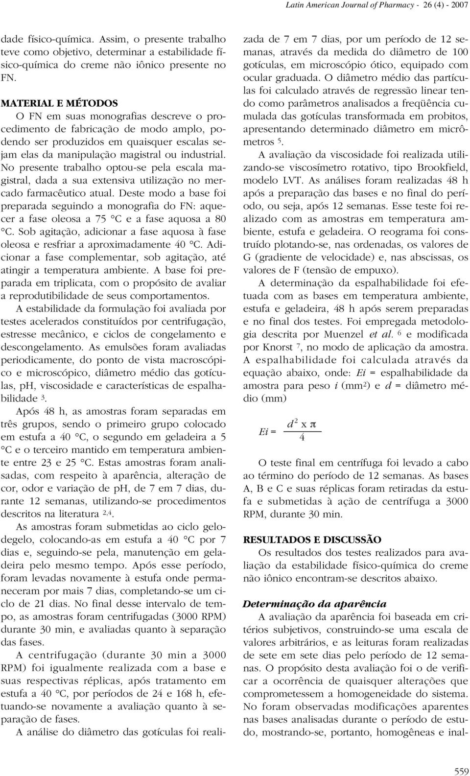 No presente trabalho optou-se pela escala magistral, dada a sua extensiva utilização no mercado farmacêutico atual.