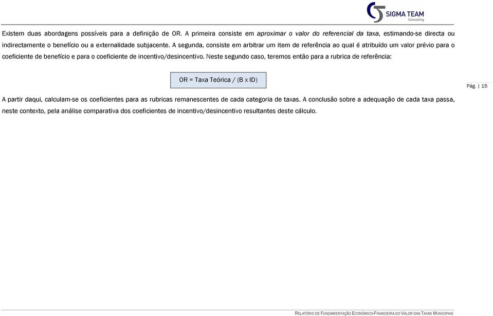 A segunda, consiste em arbitrar um item de referência ao qual é atribuído um valor prévio para o coeficiente de benefício e para o coeficiente de incentivo/desincentivo.