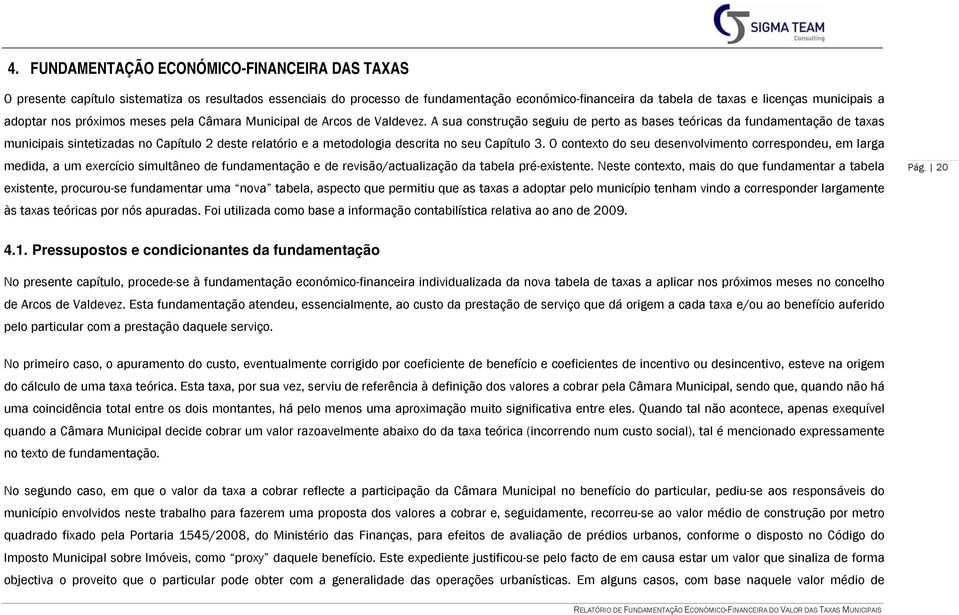 A sua construção seguiu de perto as bases teóricas da fundamentação de taxas municipais sintetizadas no Capítulo 2 deste relatório e a metodologia descrita no seu Capítulo 3.