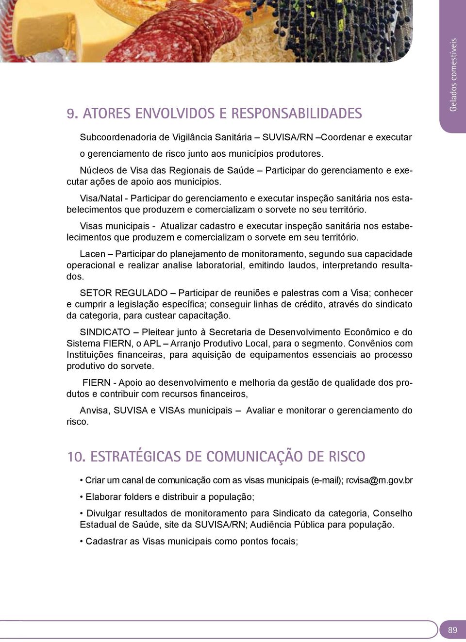 Visa/Natal - Participar do gerenciamento e executar inspeção sanitária nos estabelecimentos que produzem e comercializam o sorvete no seu território.