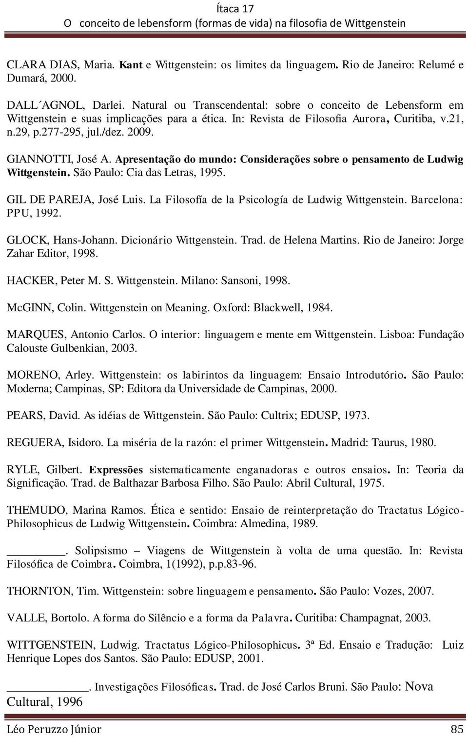 GIANNOTTI, José A. Apresentação do mundo: Considerações sobre o pensamento de Ludwig Wittgenstein. São Paulo: Cia das Letras, 1995. GIL DE PAREJA, José Luis.