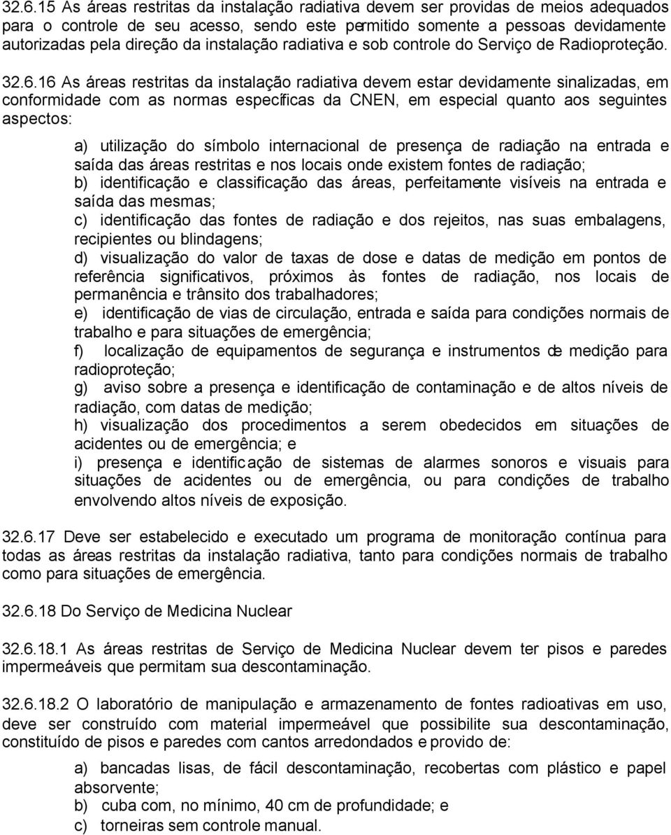 16 As áreas restritas da instalação radiativa devem estar devidamente sinalizadas, em conformidade com as normas específicas da CNEN, em especial quanto aos seguintes aspectos: a) utilização do