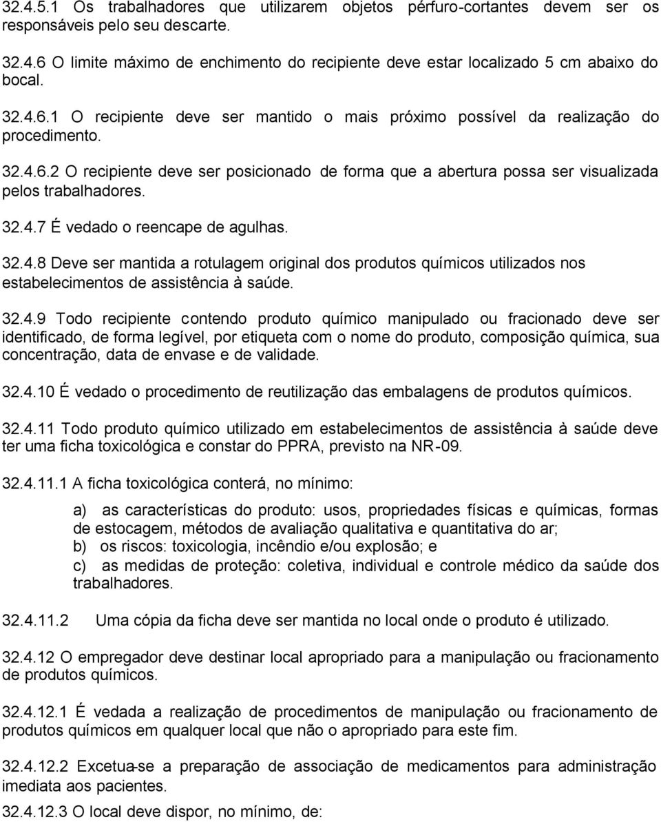 32.4.7 É vedado o reencape de agulhas. 32.4.8 Deve ser mantida a rotulagem original dos produtos químicos utilizados nos estabelecimentos de assistência à saúde. 32.4.9 Todo recipiente contendo