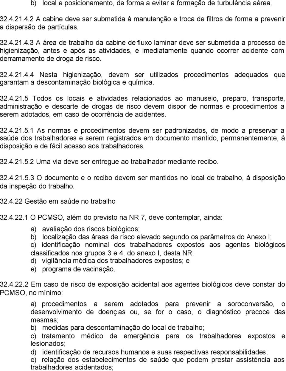 processo de higienização, antes e após as atividades, e imediatamente quando ocorrer acidente com derramamento de droga de risco. 32.4.