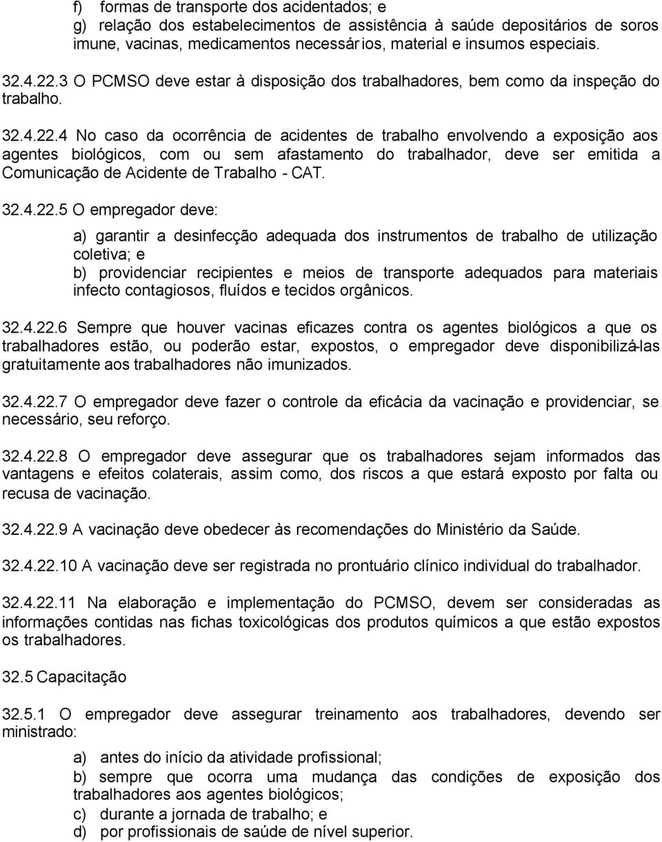 4 No caso da ocorrência de acidentes de trabalho envolvendo a exposição aos agentes biológicos, com ou sem afastamento do trabalhador, deve ser emitida a Comunicação de Acidente de Trabalho - CAT. 32.