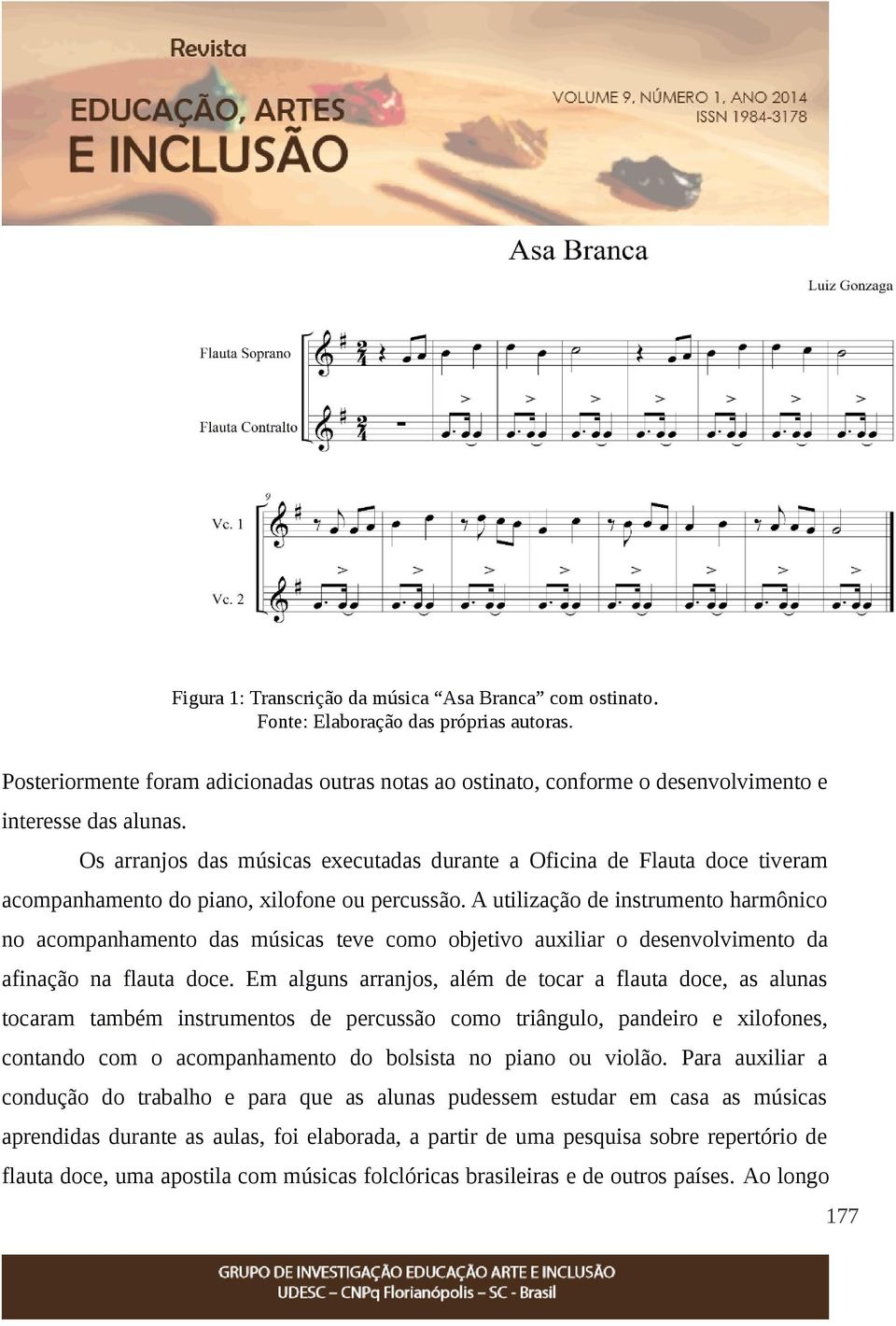 Os arranjos das músicas executadas durante a Oficina de Flauta doce tiveram acompanhamento do piano, xilofone ou percussão.