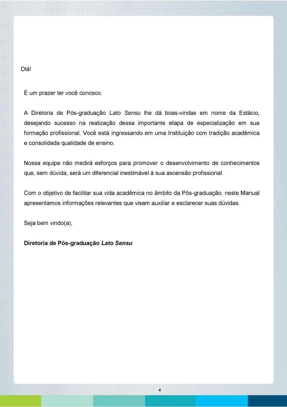 profissional. Você está ingressando em uma Instituição com tradição acadêmica e consolidada qualidade de ensino.