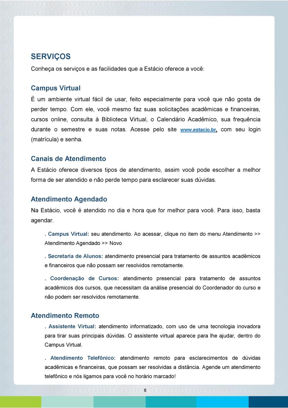 Acesse pelo site www.estacio.br, com seu login (matrícula) e senha.