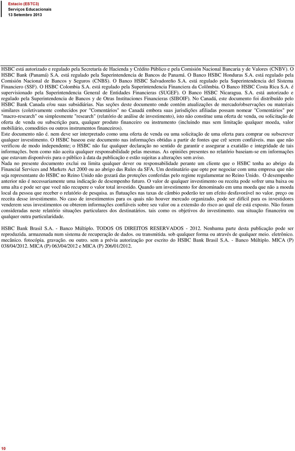 O HSBC Colombia S.A. está regulado pela Superintendencia Financiera da Colômbia. O Banco HSBC Costa Rica S.A. é supervisionado pela Superintendencia General de Entidades Financieras (SUGEF).