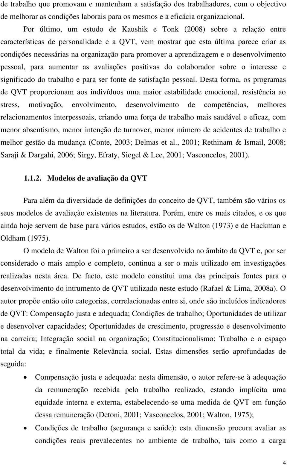 promover a aprendizagem e o desenvolvimento pessoal, para aumentar as avaliações positivas do colaborador sobre o interesse e significado do trabalho e para ser fonte de satisfação pessoal.