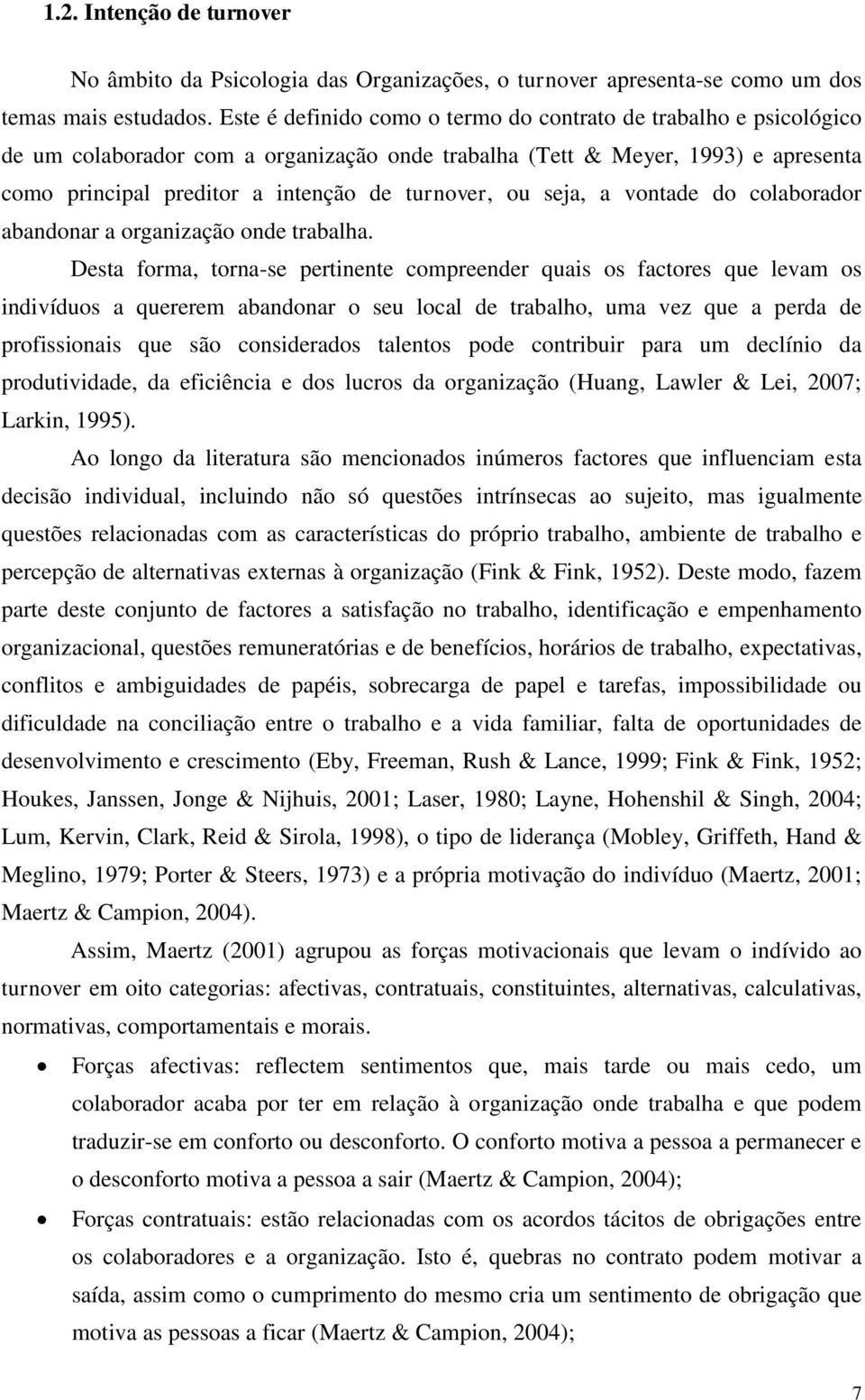 ou seja, a vontade do colaborador abandonar a organização onde trabalha.