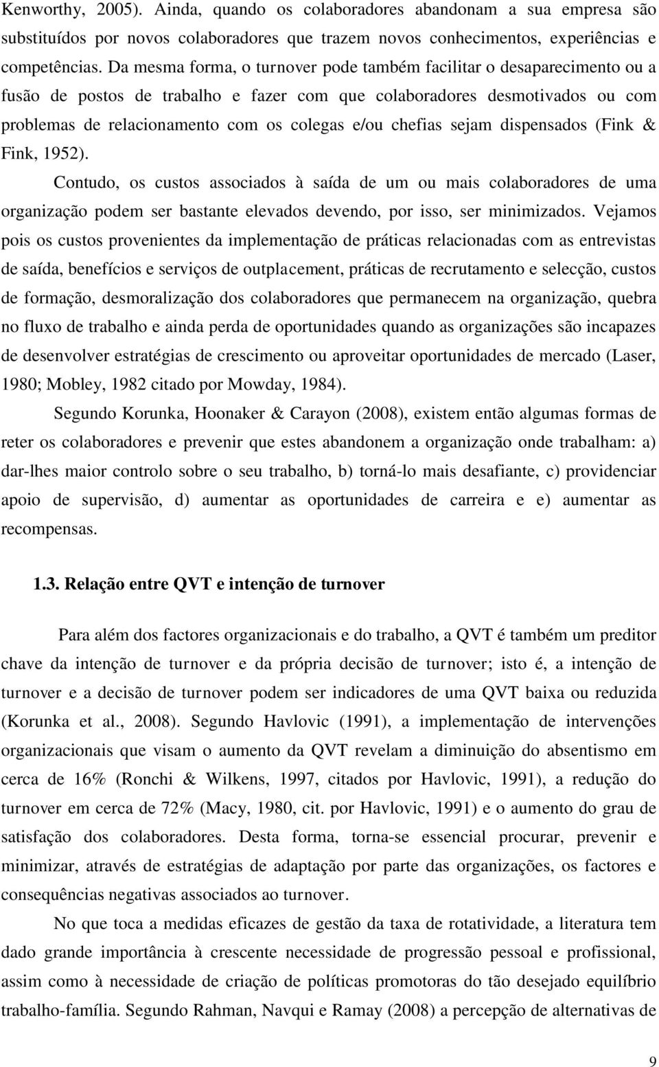 chefias sejam dispensados (Fink & Fink, 1952). Contudo, os custos associados à saída de um ou mais colaboradores de uma organização podem ser bastante elevados devendo, por isso, ser minimizados.