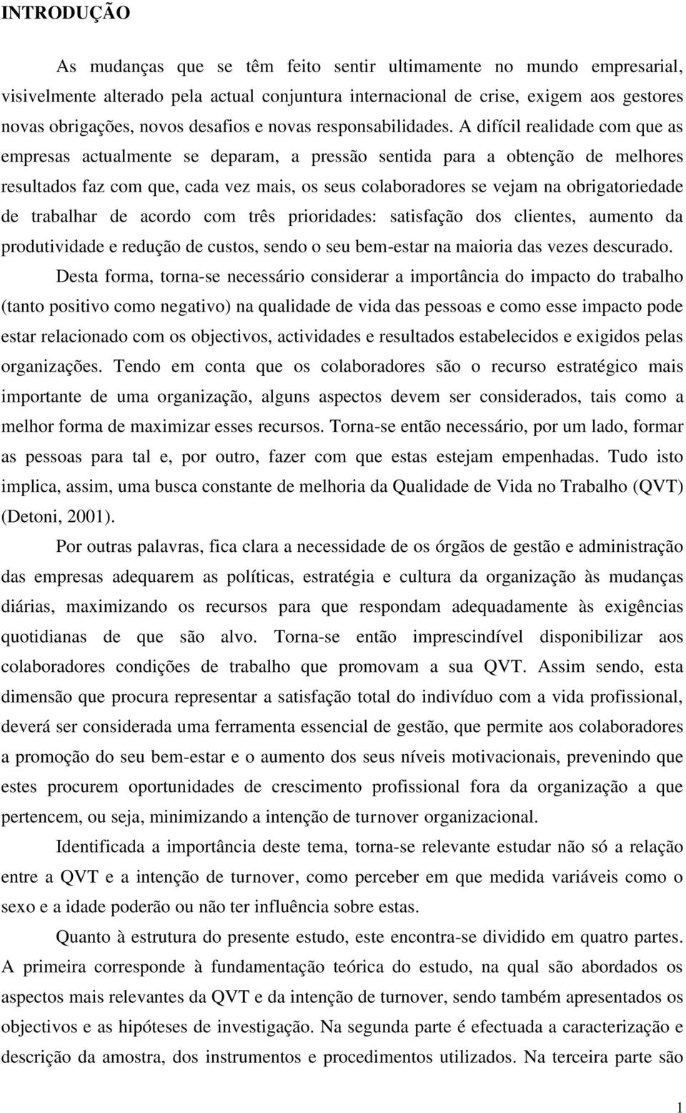 A difícil realidade com que as empresas actualmente se deparam, a pressão sentida para a obtenção de melhores resultados faz com que, cada vez mais, os seus colaboradores se vejam na obrigatoriedade