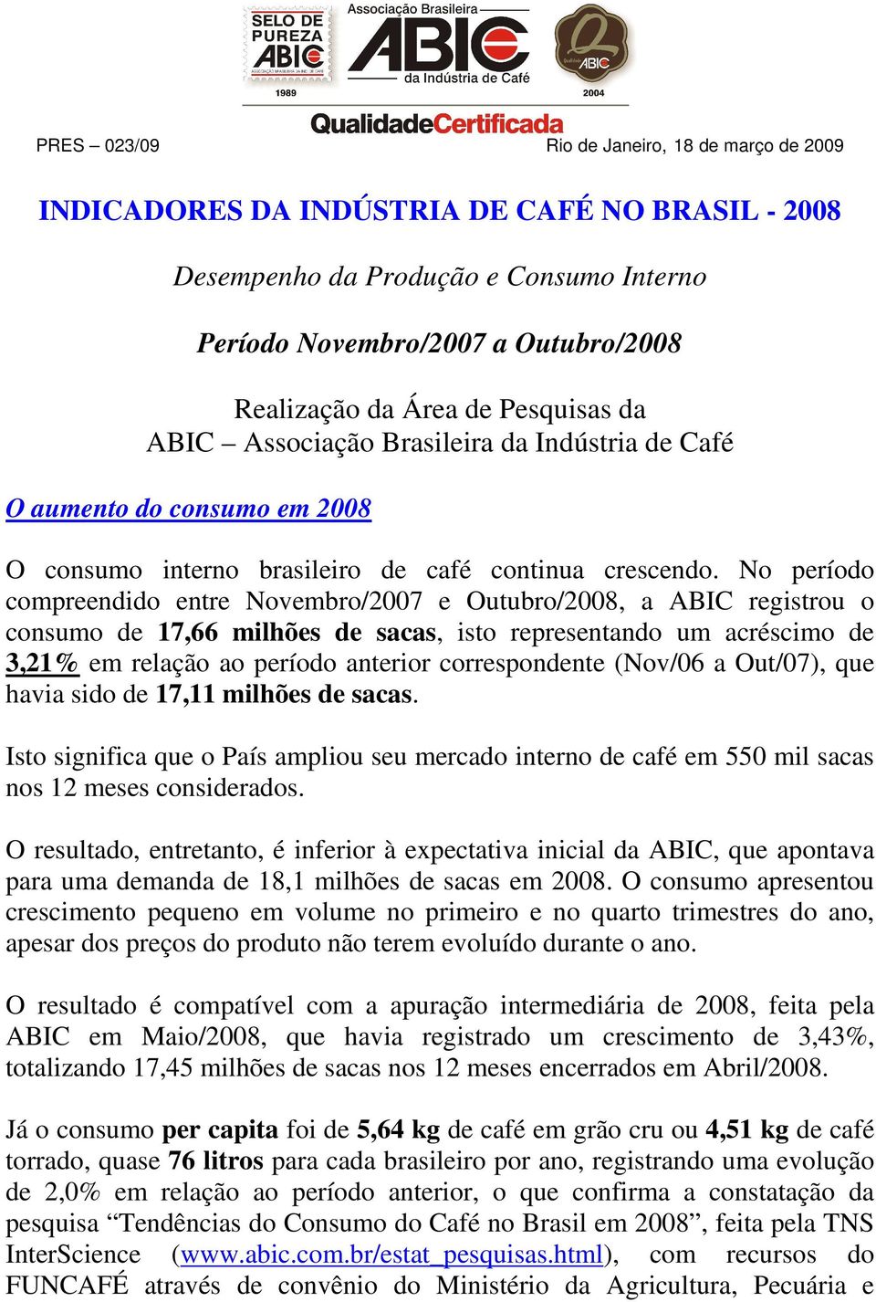 No período compreendido entre Novembro/2007 e Outubro/2008, a ABIC registrou o consumo de 17,66 milhões de sacas, isto representando um acréscimo de 3,21% em relação ao período anterior