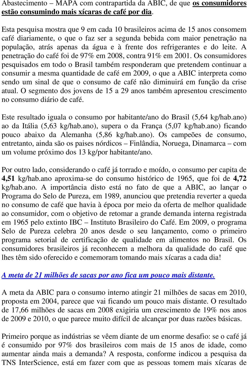 refrigerantes e do leite. A penetração do café foi de 97% em 2008, contra 91% em 2001.