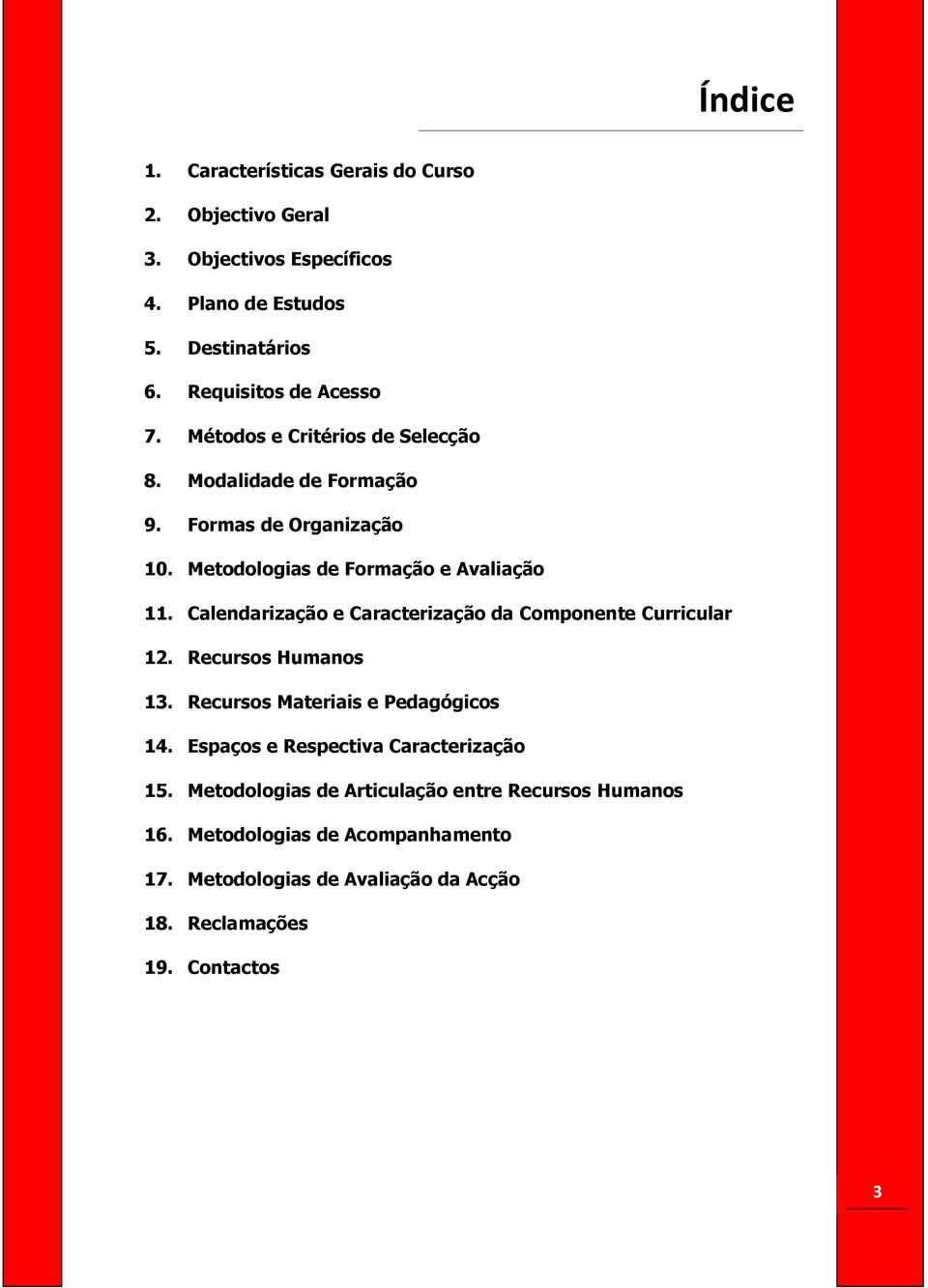 Metodologias de Formação e Avaliação 11. Calendarização e Caracterização da Componente Curricular 12. Recursos Humanos 13.