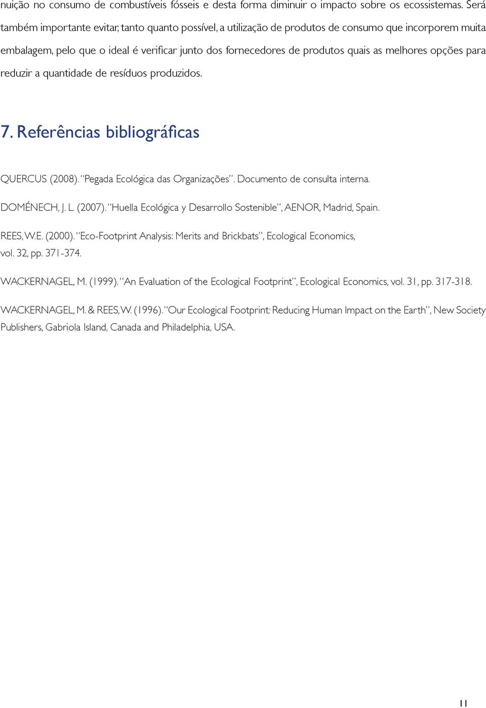 melhores opções para reduzir a quantidade de resíduos produzidos. 7. Referências bibliográficas QUERCUS (2008). Pegada Ecológica das Organizações. Documento de consulta interna. DOMÉNECH, J. L.