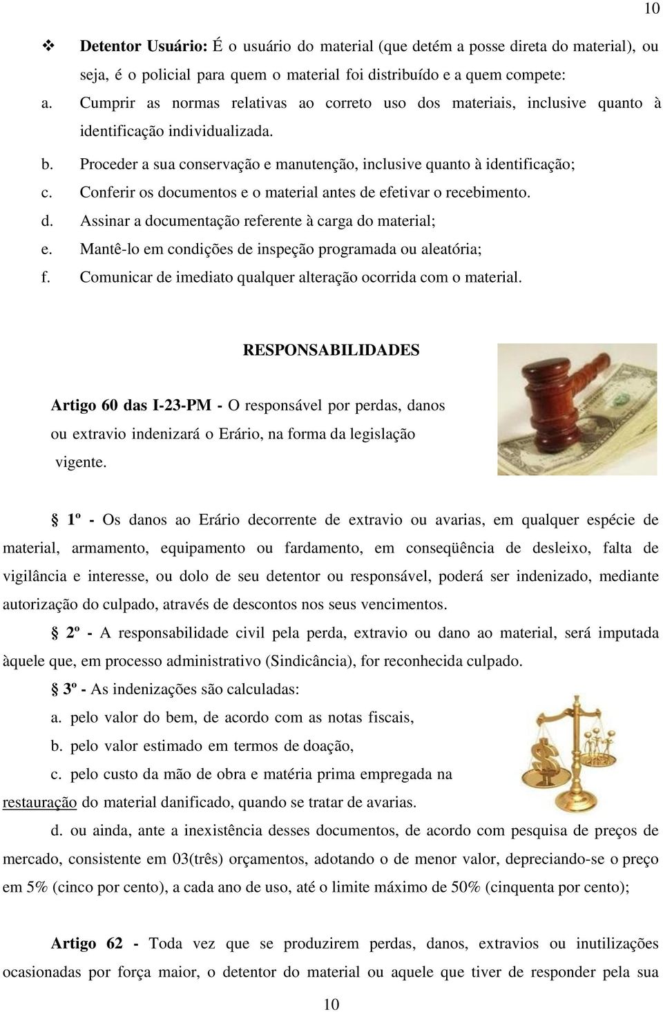 Conferir os documentos e o material antes de efetivar o recebimento. d. Assinar a documentação referente à carga do material; e. Mantê-lo em condições de inspeção programada ou aleatória; f.