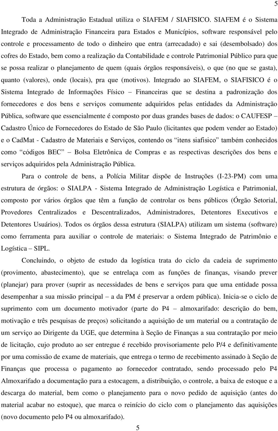 dos cofres do Estado, bem como a realização da Contabilidade e controle Patrimonial Público para que se possa realizar o planejamento de quem (quais órgãos responsáveis), o que (no que se gasta),