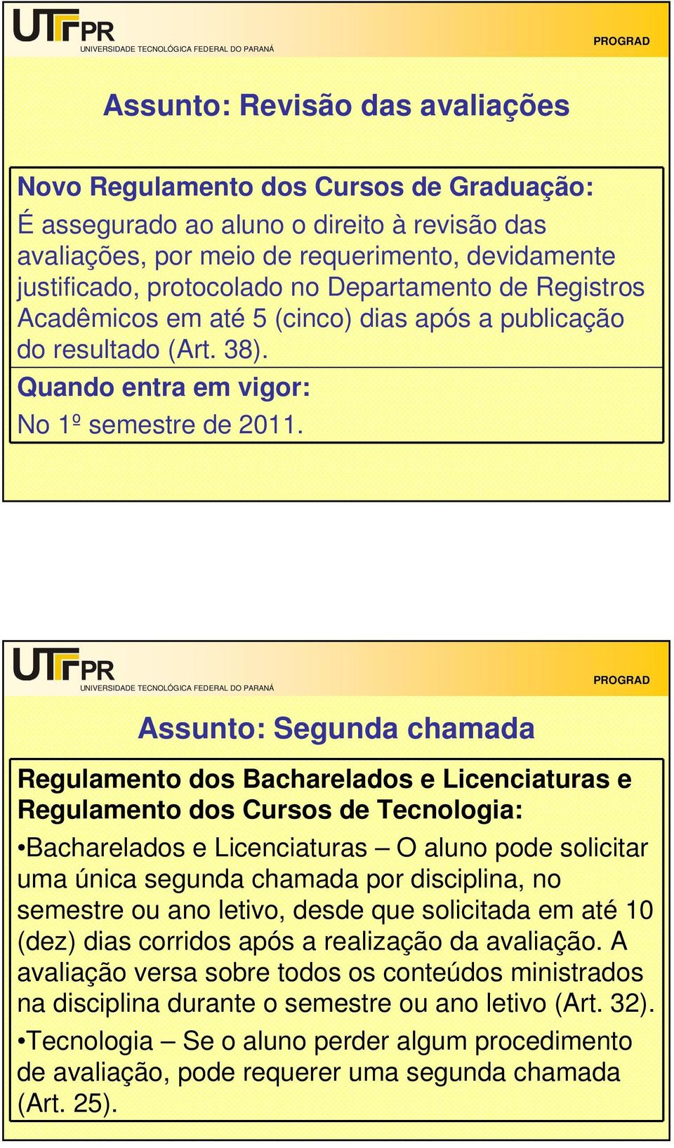 Assunto: Segunda chamada Bacharelados e Licenciaturas O aluno pode solicitar uma única segunda chamada por disciplina, no semestre ou ano letivo, desde que solicitada em até 10