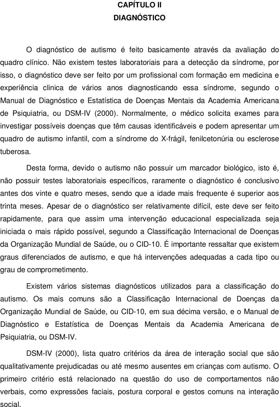 essa síndrome, segundo o Manual de Diagnóstico e Estatística de Doenças Mentais da Academia Americana de Psiquiatria, ou DSM-IV (2000).