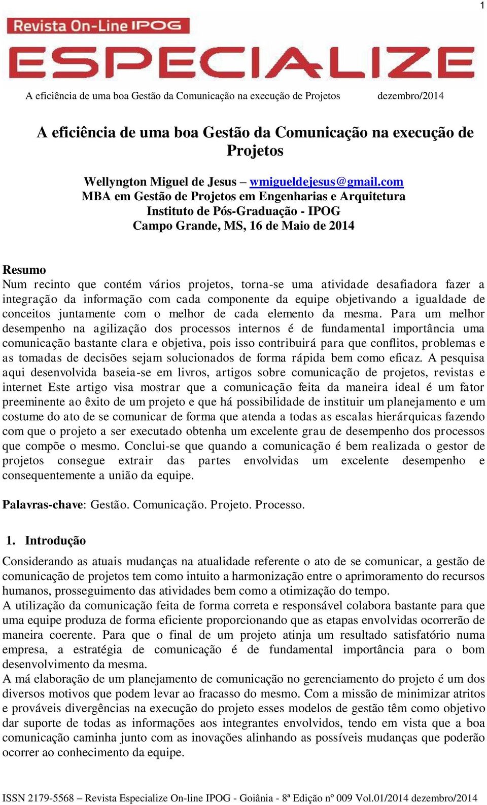 desafiadora fazer a integração da informação com cada componente da equipe objetivando a igualdade de conceitos juntamente com o melhor de cada elemento da mesma.