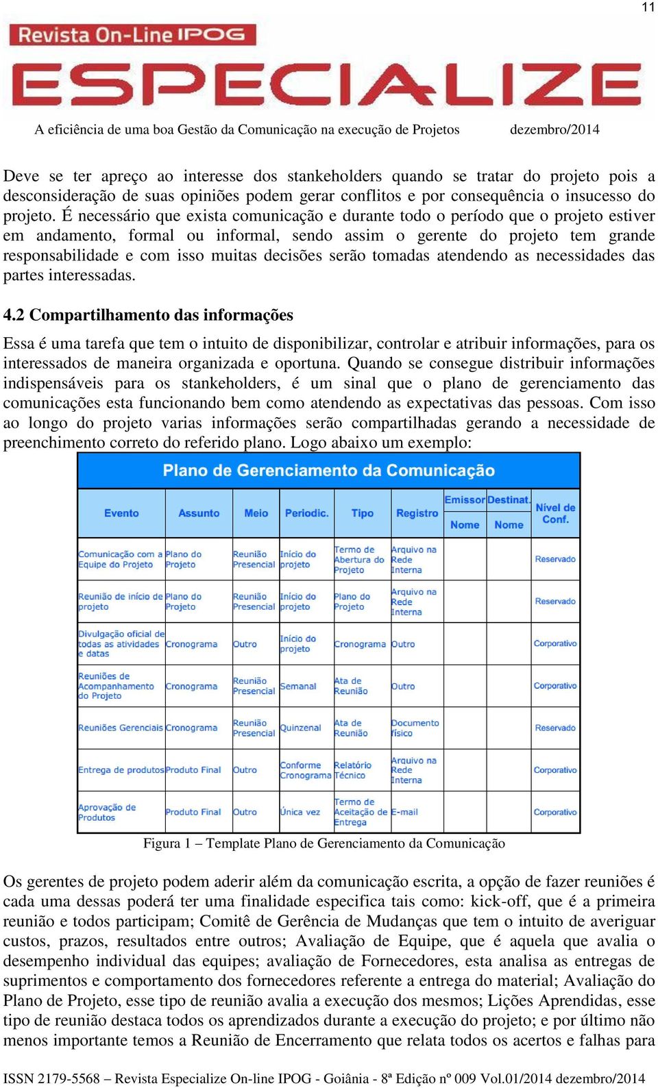 decisões serão tomadas atendendo as necessidades das partes interessadas. 4.