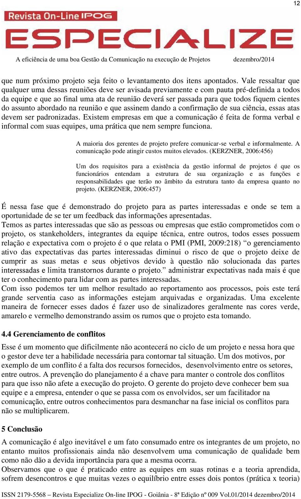 cientes do assunto abordado na reunião e que assinem dando a confirmação de sua ciência, essas atas devem ser padronizadas.