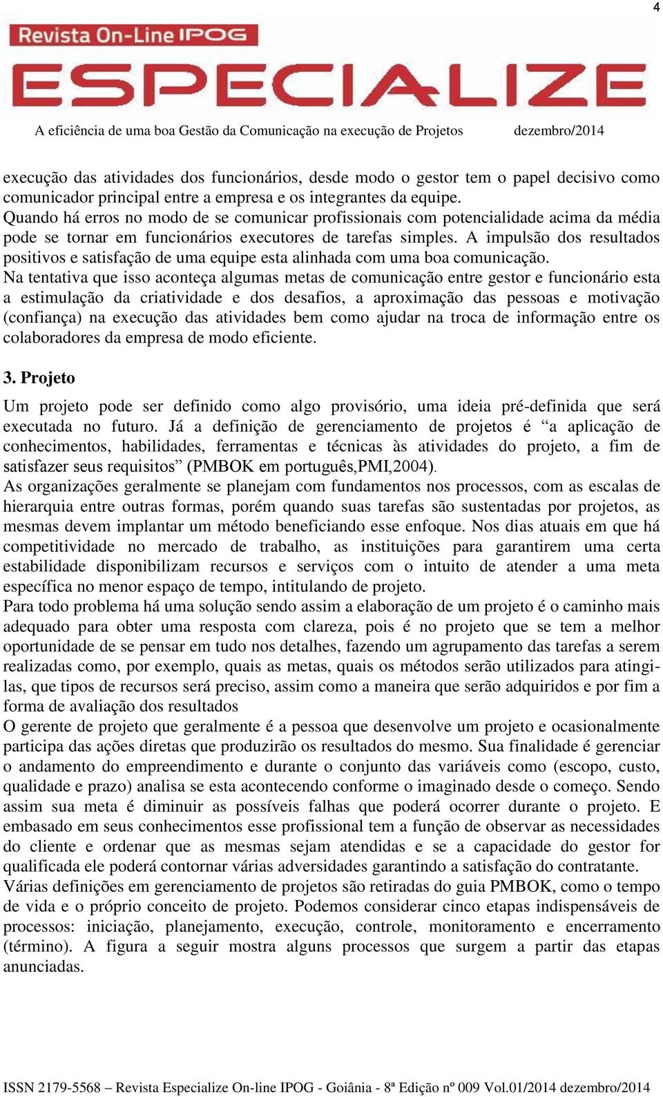 A impulsão dos resultados positivos e satisfação de uma equipe esta alinhada com uma boa comunicação.