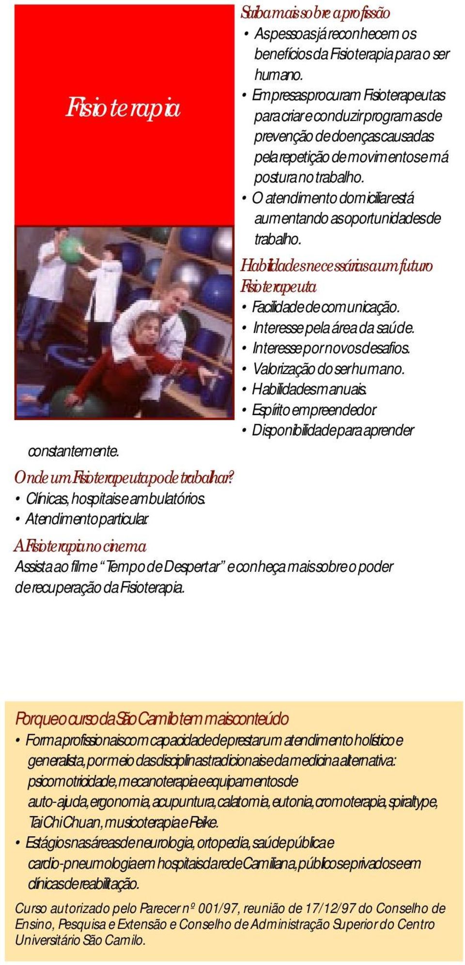 O atendimento domiciliar está aumentando as oportunidades de trabalho. Habilidades necessárias a um futuro Fisioterapeuta Facilidade de comunicação. Interesse pela área da saúde.