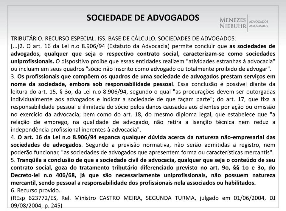 O dispositivo proíbe que essas entidades realizem "atividades estranhas à advocacia" ou incluam em seus quadros "sócio não inscrito como advogado ou totalmente proibido de advogar". 3.