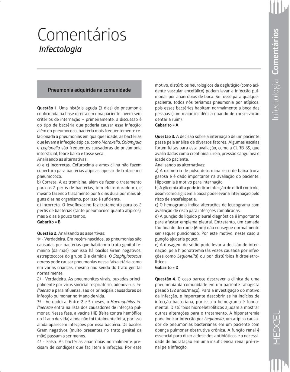 infecção: além do pneumococo, bactéria mais frequentemente relacionada a pneumonias em qualquer idade, as bactérias que levam a infecção atípica, como Moraxella, Chlamydia e Legionella são frequentes