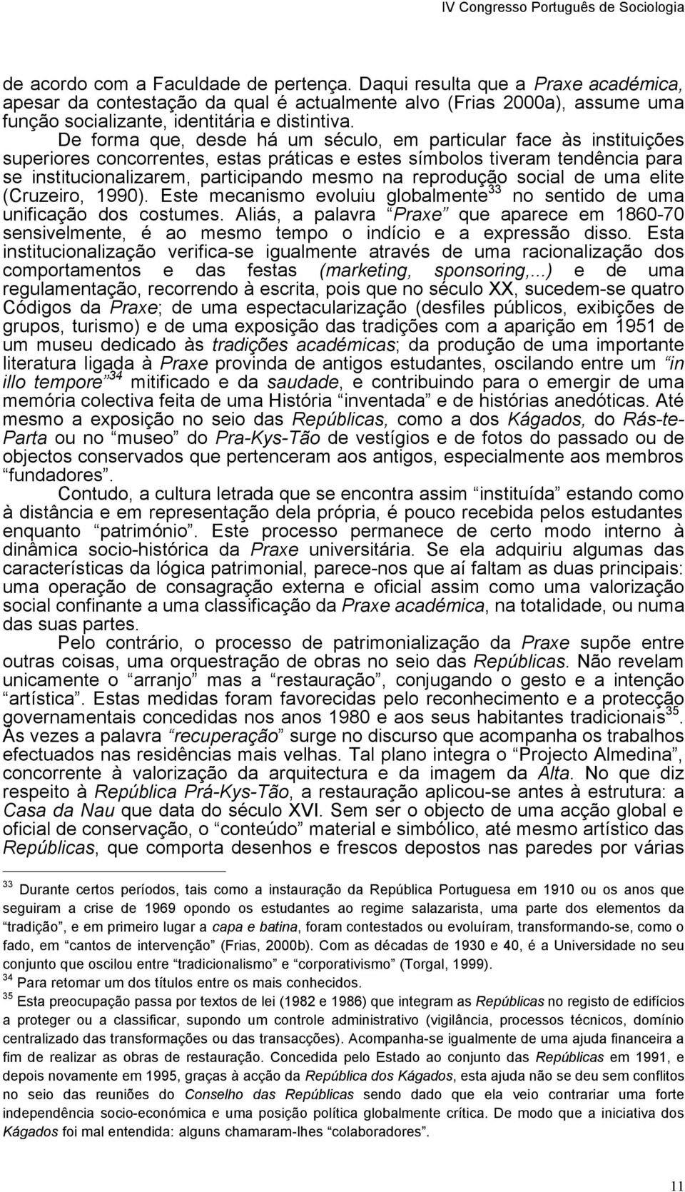 reprodução social de uma elite (Cruzeiro, 1990). Este mecanismo evoluiu globalmente 33 no sentido de uma unificação dos costumes.