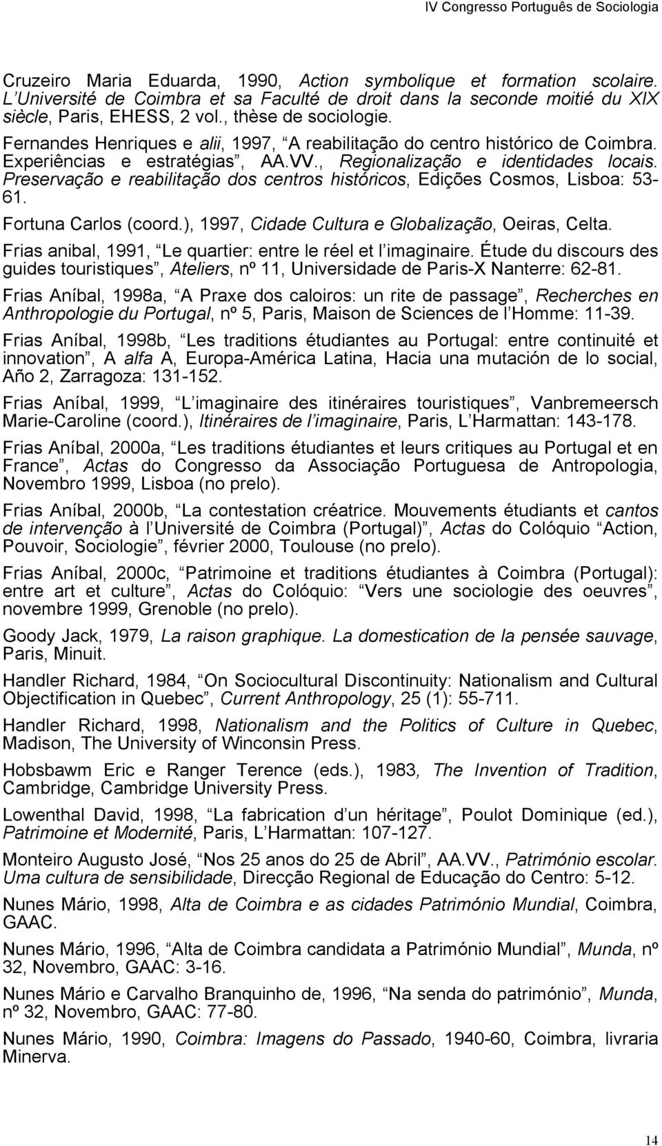Preservação e reabilitação dos centros históricos, Edições Cosmos, Lisboa: 53-61. Fortuna Carlos (coord.), 1997, Cidade Cultura e Globalização, Oeiras, Celta.