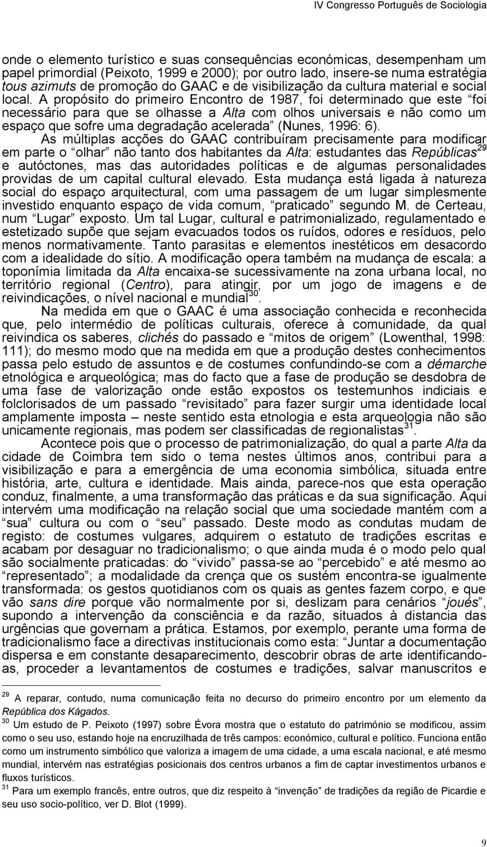 A propósito do primeiro Encontro de 1987, foi determinado que este foi necessário para que se olhasse a Alta com olhos universais e não como um espaço que sofre uma degradação acelerada (Nunes, 1996: