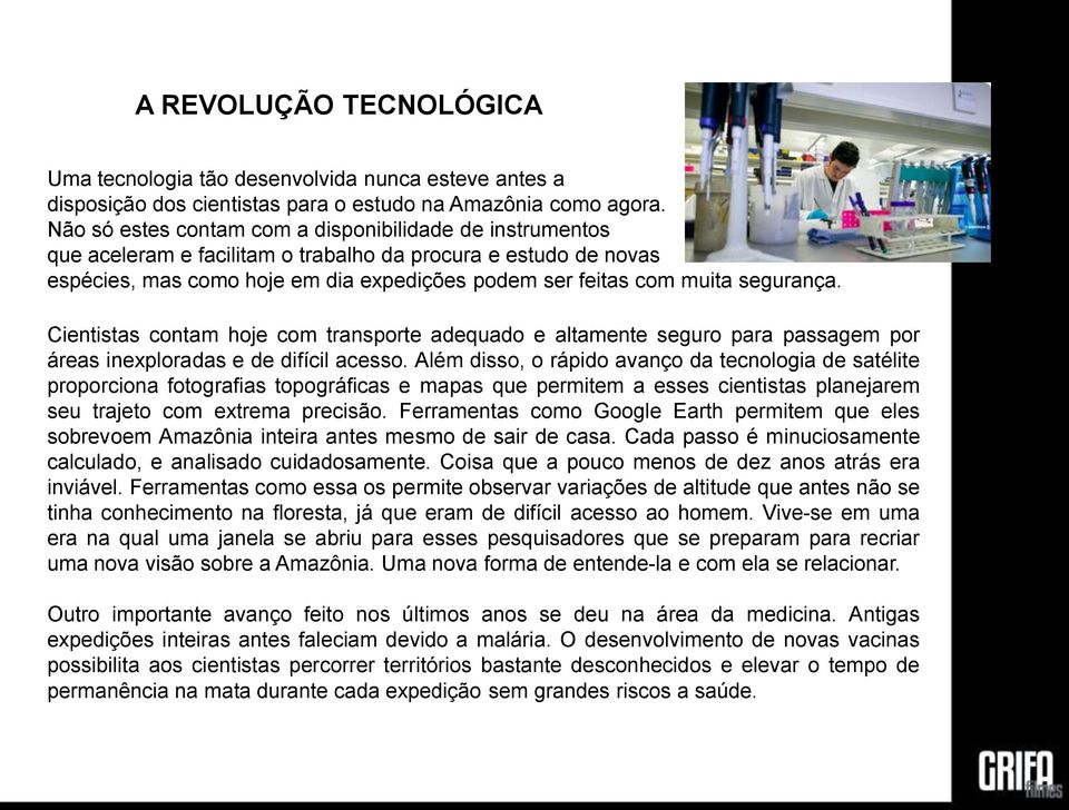 segurança. Cientistas contam hoje com transporte adequado e altamente seguro para passagem por áreas inexploradas e de difícil acesso.