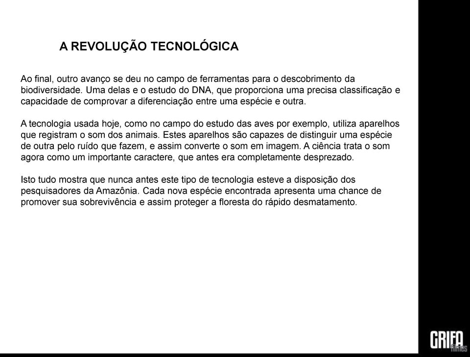 A tecnologia usada hoje, como no campo do estudo das aves por exemplo, utiliza aparelhos que registram o som dos animais.