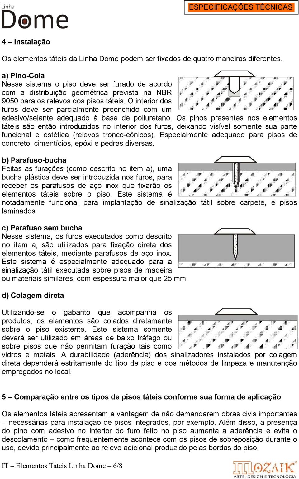 O interior dos furos deve ser parcialmente preenchido com um adesivo/selante adequado à base de poliuretano.