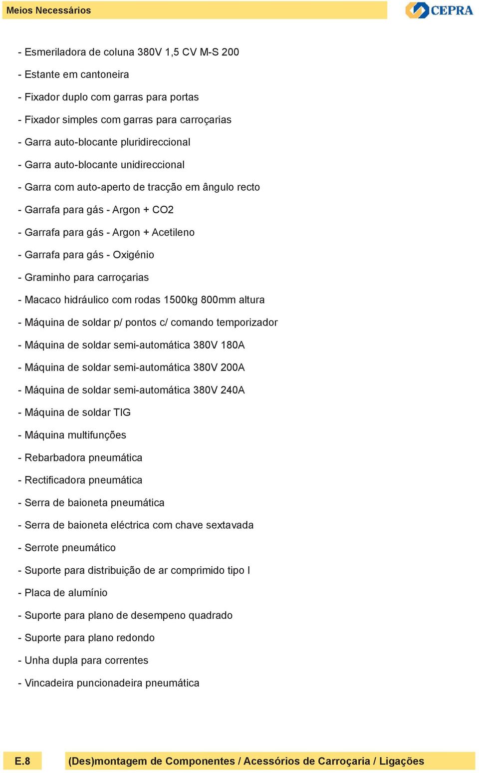 Oxigénio - Graminho para carroçarias - Macaco hidráulico com rodas 1500kg 800mm altura - Máquina de soldar p/ pontos c/ comando temporizador - Máquina de soldar semi-automática 380V 180A - Máquina de