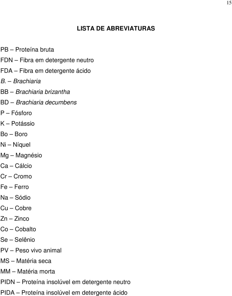 Magnésio Ca Cálcio Cr Cromo Fe Ferro Na Sódio Cu Cobre Zn Zinco Co Cobalto Se Selênio PV Peso vivo animal MS