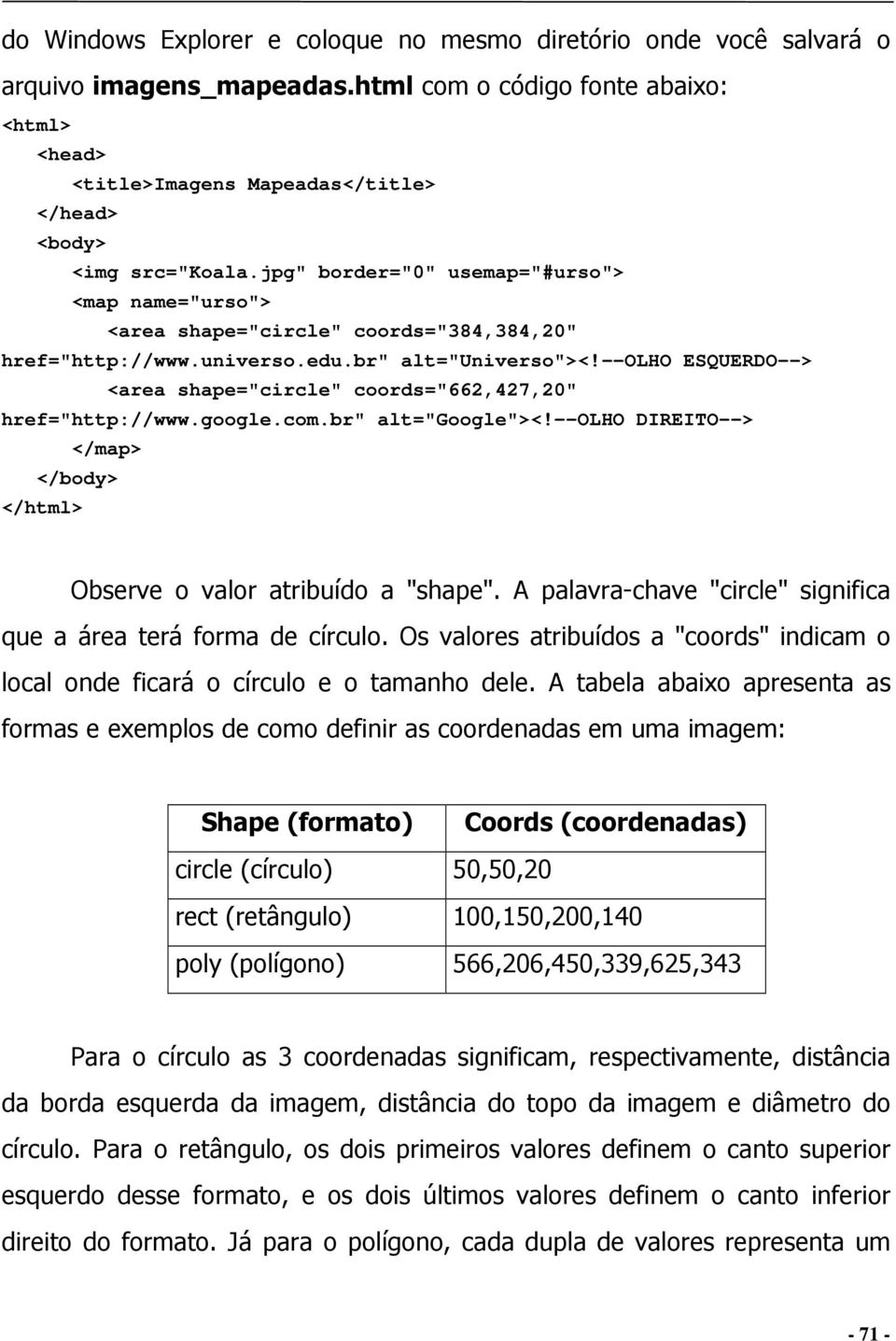 jpg" border="0" usemap="#urso"> <map name="urso"> <area shape="circle" coords="384,384,20" href="http://www.universo.edu.br" alt="universo"><!