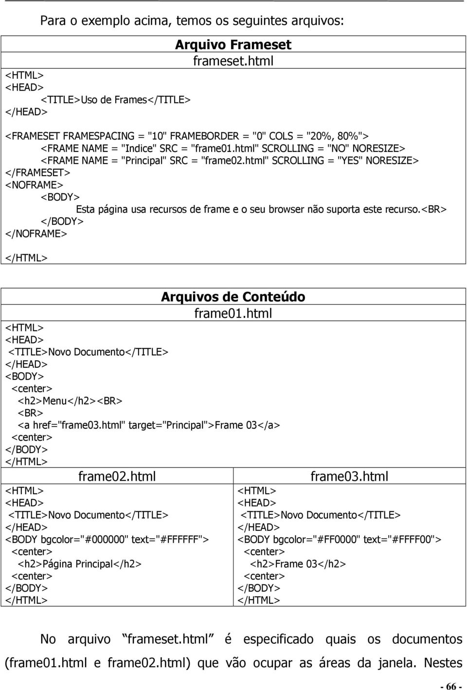 html" SCROLLING = "YES" NORESIZE> </FRAMESET> <NOFRAME> <BODY> Esta página usa recursos de frame e o seu browser não suporta este recurso.<br> </BODY> </NOFRAME> </HTML> Arquivos de Conteúdo frame01.