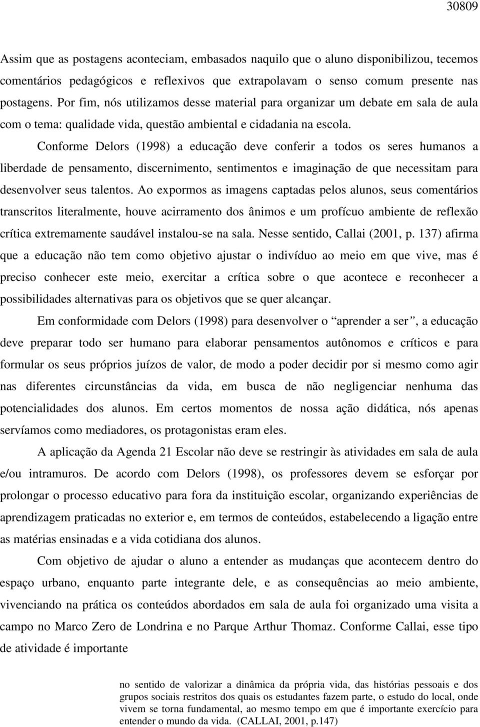 Conforme Delors (1998) a educação deve conferir a todos os seres humanos a liberdade de pensamento, discernimento, sentimentos e imaginação de que necessitam para desenvolver seus talentos.