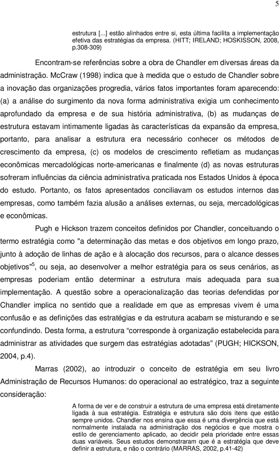 McCraw (1998) indica que à medida que o estudo de Chandler sobre a inovação das organizações progredia, vários fatos importantes foram aparecendo: (a) a análise do surgimento da nova forma