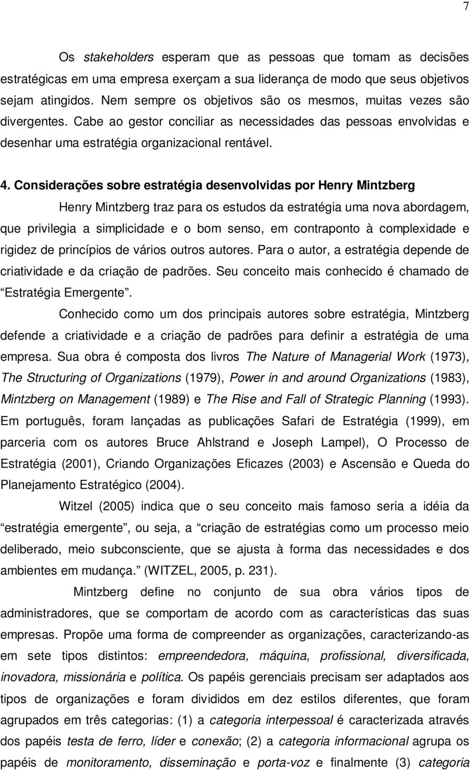 Considerações sobre estratégia desenvolvidas por Henry Mintzberg Henry Mintzberg traz para os estudos da estratégia uma nova abordagem, que privilegia a simplicidade e o bom senso, em contraponto à