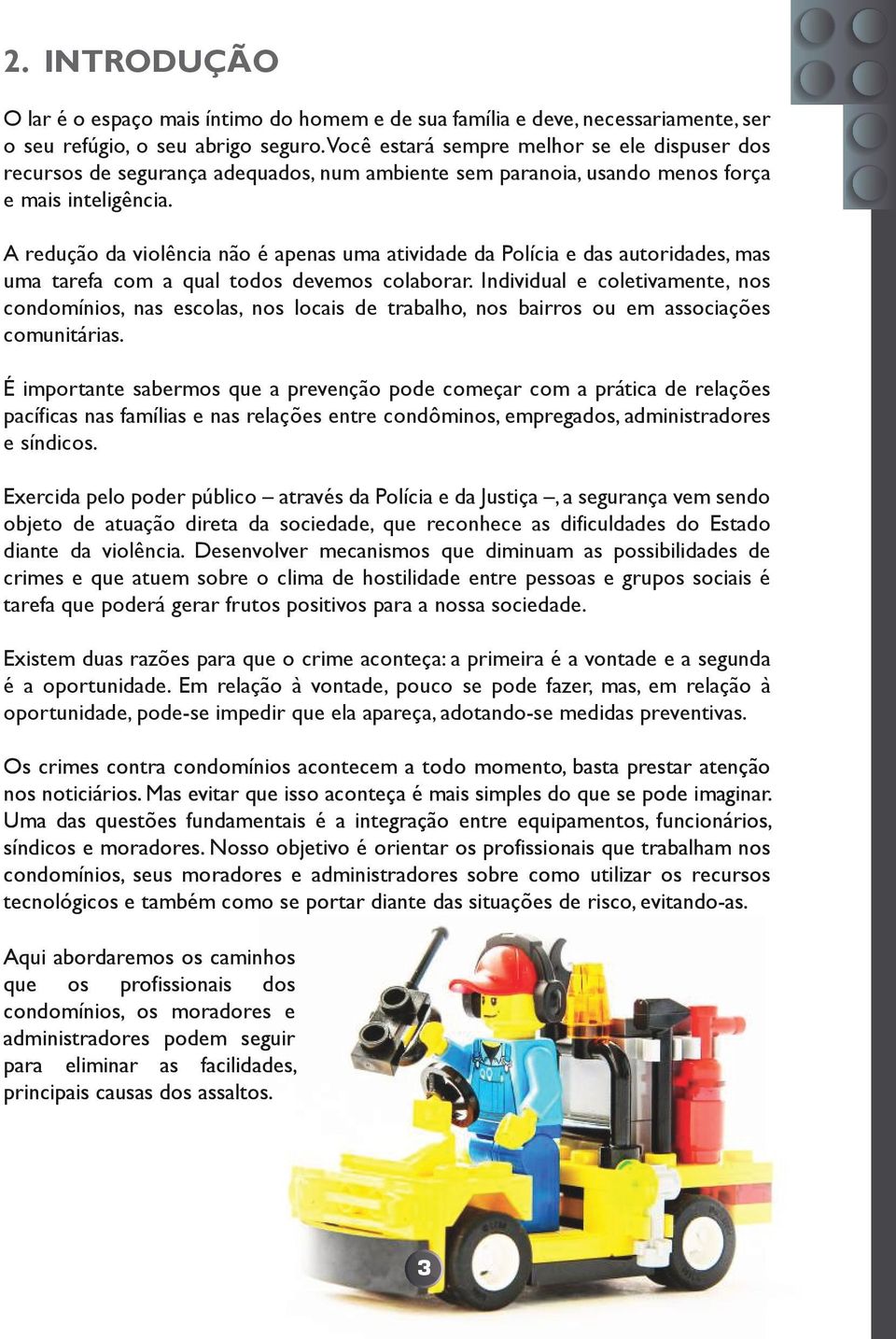 A redução da violência não é apenas uma atividade da Polícia e das autoridades, mas uma tarefa com a qual todos devemos colaborar.