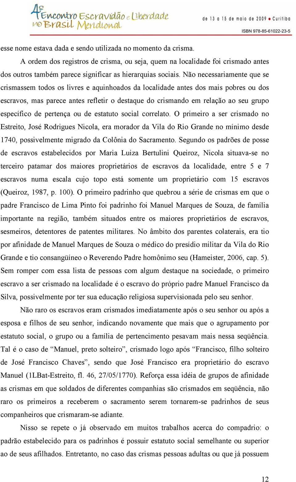 Não necessariamente que se crismassem todos os livres e aquinhoados da localidade antes dos mais pobres ou dos escravos, mas parece antes refletir o destaque do crismando em relação ao seu grupo